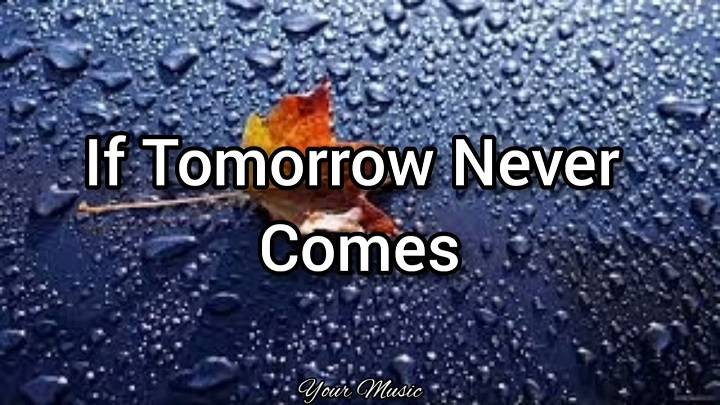 Full Lyrics Of If Tomorrow Never Comes Song Full Lyrics Of If Tomorrow Never Comes Song