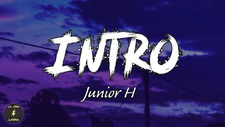 Full Lyrics Of Intro Junior H Song Full Lyrics Of Intro Junior H Song