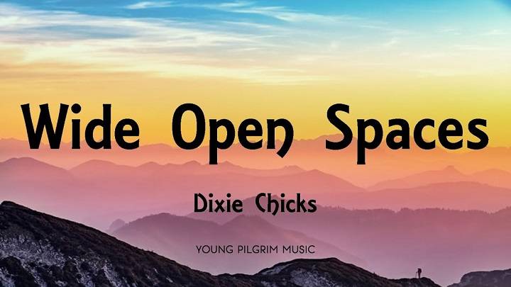 Full Lyrics Of Wide Open Spaces Song Full Lyrics Of Wide Open Spaces Song
