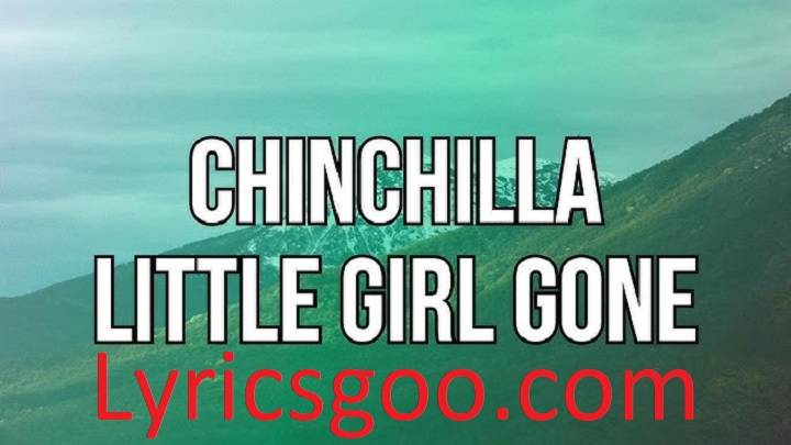 Little Girl Gone Lyrics With Video – CHINCHILLA | 2023 Song Little Girl Gone Lyrics With Video - CHINCHILLA | 2023 Song
