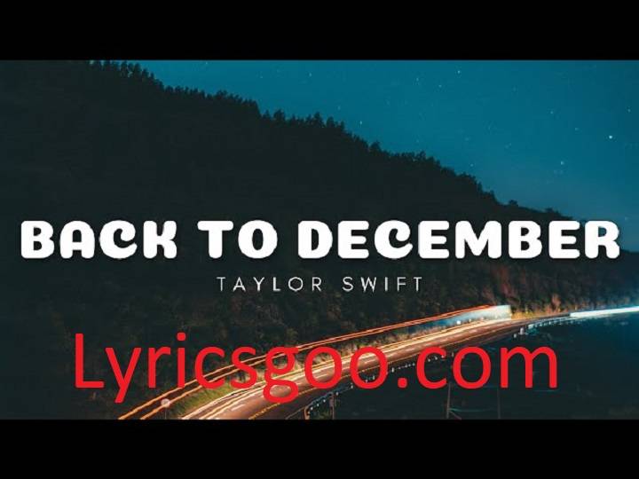 Back To December Lyrics With Video – Taylor Swift | 2010 Song Back To December Lyrics With Video - Taylor Swift | 2010 Song