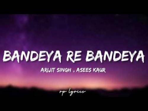 Bandeya Re Bandeya Lyrics With Video - Arijit Singh and Asees Kaur | 2018 Song