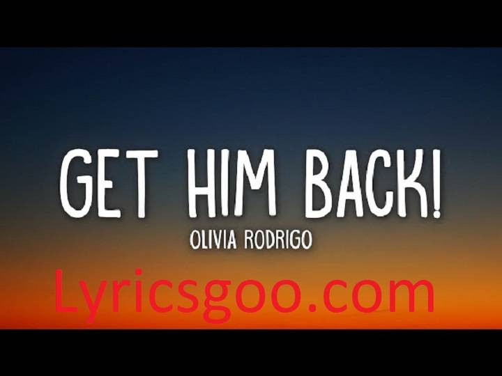 Get Him Back Lyrics With Video – Olivia Rodrigo | 2023 Song Get Him Back Lyrics With Video - Olivia Rodrigo | 2023 Song