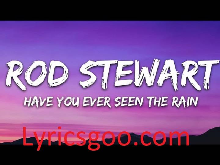 Have You Ever Seen The Rain Lyrics With Video – Rod Stewart | 2006 Song Have You Ever Seen The Rain Lyrics With Video - Rod Stewart | 2006 Song